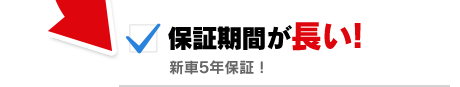 保証期間が長い！新車5年保証！
