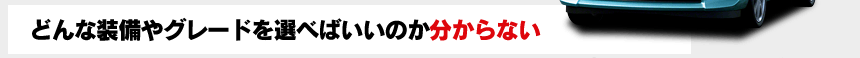 どんな装備やグレードを選べばいいのか分からない