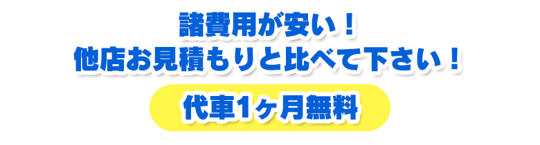 諸費用が安い！他店お見積もりと比較して下さい！代車1カ月無料