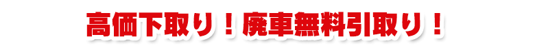 高価下取り！廃車無料引取り！