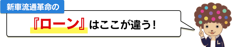 新車流通革命の『ローン』はここが違う!