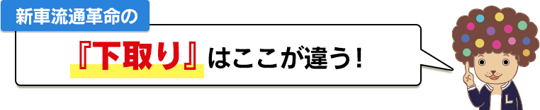 新車流通革命の『下取り』はここが違う!