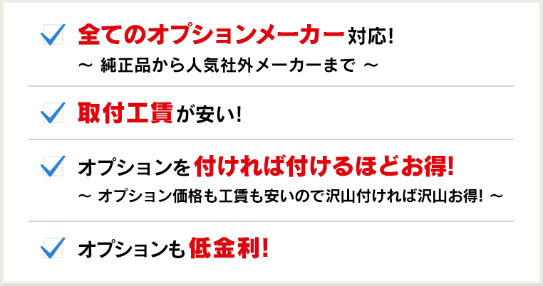 全てのオプションメーカー対応！、取付工賃が安い！、オプションを付ければ付けるほどお得！、オプションも低金利！